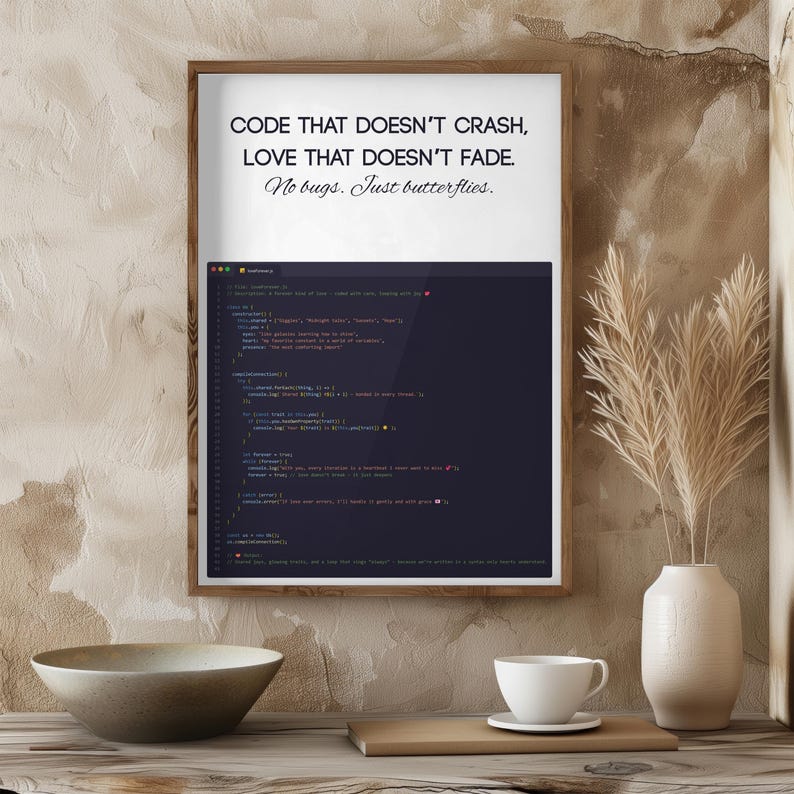 May include: A framed print with the text "CODE THAT DOESN'T CRASH, LOVE THAT DOESN'T FADE. No bugs. Just butterflies." and lines of computer code. The print is displayed in a wooden frame.