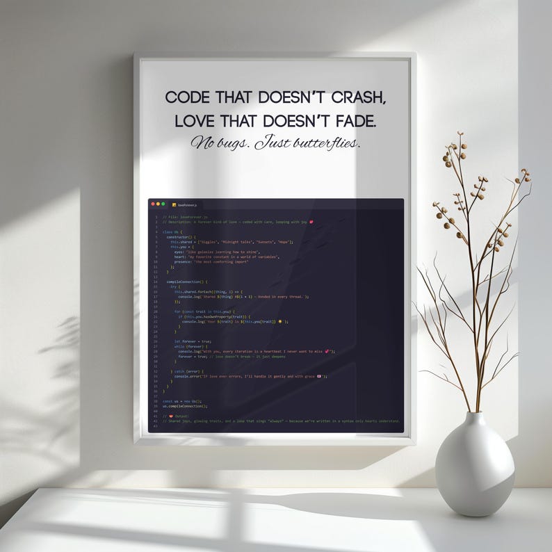 May include: A framed print with the text "CODE THAT DOESN'T CRASH, LOVE THAT DOESN'T FADE. No bugs. Just butterflies." The print features a dark screen with code. A white vase with branches is to the right.