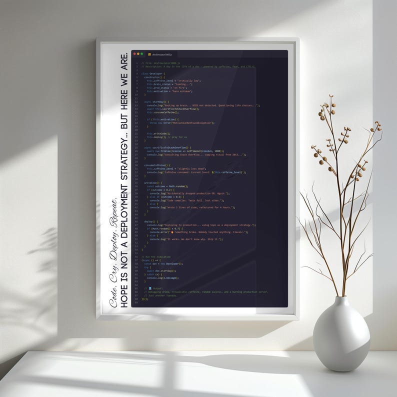 May include: A framed print with the text "Code. Cry. Deploy. Repeat. HOPE IS NOT A DEPLOYMENT STRATEGY... BUT HERE WE ARE." The print displays lines of code in a dark color, set against a white background. A white vase with branches is next to the print.