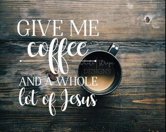 Give Me Coffee and A Whole Lot of Jesus Print - 8x10 Instant Download Artwork