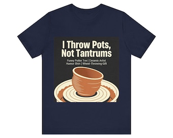 I Throw Pots, Not Tantrums Funny Potter Tee | Ceramic Artist Humor Shirt | Wheel-Throwing Gift