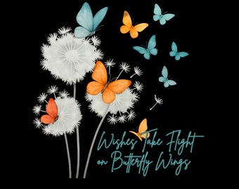 May include: Watercolor illustration of dandelions and butterflies on a black background. The butterflies are in shades of orange, blue, and yellow. The text "Wishes Take Flight on Butterfly Wings" is written in teal script.