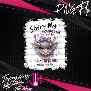 May include: A digital PNG file featuring a cartoon Highland cow with an angry expression. The cow has gray hair, a purple bow, and the text "Sorry My Nice Button Is Out Of Order But My Bite Me Works Just Fine."
