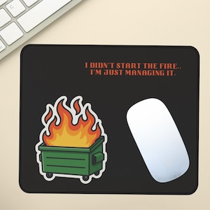 Dumpster Fire Mouse Pad | I Didnt Start the Fire | Desk Decor | Work Humor Gift for Coworkers, Managers, or Burnt Out Employees