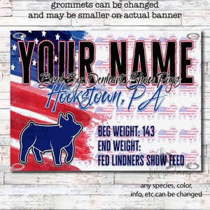 May include: A red, white, and blue American flag banner with the text "YOUR NAME" in black. The banner also includes the text "Bred By: Denharts Show Pigs Hookstown, PA" in black. The banner features a blue silhouette of a pig and the text "BEG WEIGHT: 143 END WEIGHT: FED LINDNERS SHOW FEED".