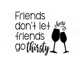 Friends Don't Let Friends Go Thirsty. Instant Download. Vinyl Cutter. SVG. Embroidery. HTV.  Cut File. Stencil. Decor. Wine Drinkers. Quote.