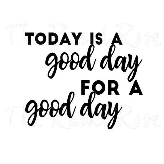 Today Is A Good Day For A Good Day Instant Download Vinyl Etsy