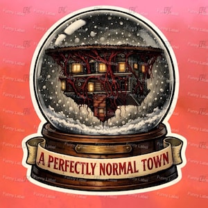 May include: A sticker featuring a snow globe with a spooky house inside, surrounded by falling snow. The house is brown with glowing windows and red vines. The banner at the base reads "A Perfectly Normal Town."