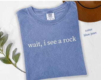 Comfort Colors® Wait I See A Rock Shirt, Funny Geologist Shirt, Science Shirt, Geology Teacher Gift, Rock Lover Shirt, Rockhound Shirt t973