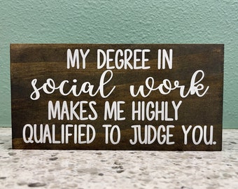 Social Work - My degree in social work makes me highly qualified to judge you - FREE SHIPPING - Social worker gift