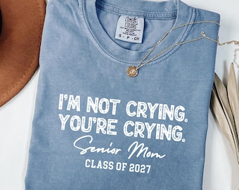 Comfort Colors® Im Not Crying Youre Crying Senior Mom Shirt, Class of 2027 Mom T-Shirt, Funny Graduation Mom Gift, Senior Night Tee