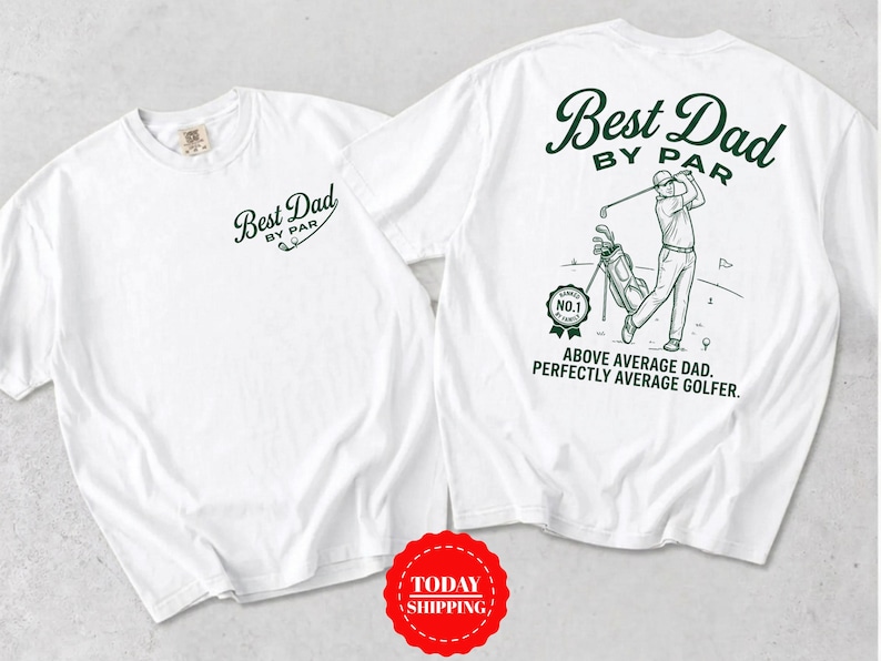 May include: A white t-shirt featuring a dark green graphic. The front displays the text Best Dad By Par. The back shows a golfer with a bag, a badge reading Number 1, and the text Best Dad By Par, Above Average Dad, Perfectly Average Golfer.