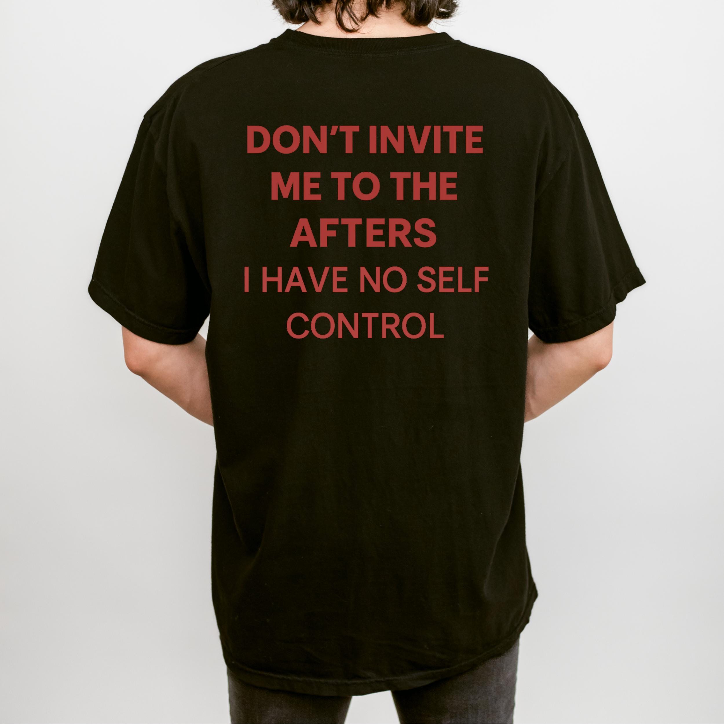 Don't Invite Me to the Afters I Have No Self Control Shirt, Unisex