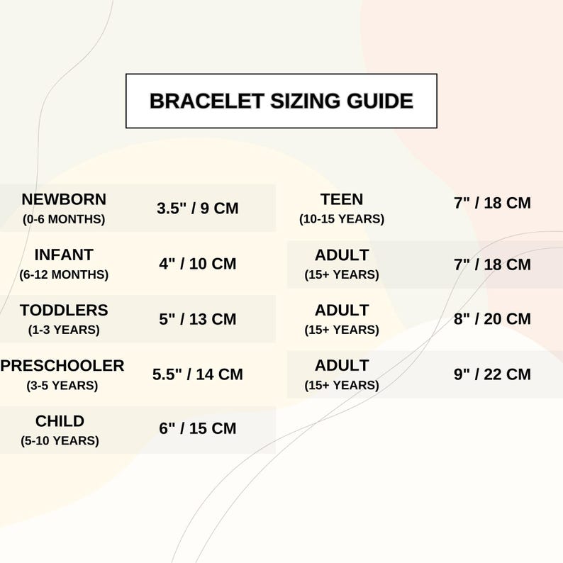 May include: A bracelet sizing guide with measurements in inches and centimetres. The guide includes sizes for newborns (3.5"/9 cm) to adults (9"/22 cm). The text is in a white rectangular box on a light background.