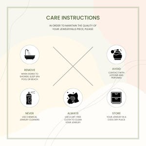 May include: Care instructions graphic with text: Remove when going to shower, sleep spa, pool or beach. Avoid contact with lotions and perfumes. Never use chemical jewelry cleaners. Always use a lint-free cloth to clean your jewelry. Store your jewelry in a cool dry place.