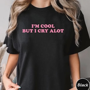 I&#39;m Cool But I Cry A Lot Shirt | Funny Sad Girl Tee | Pastel Aesthetic T-Shirt | Y2K Crybaby Graphic Tee