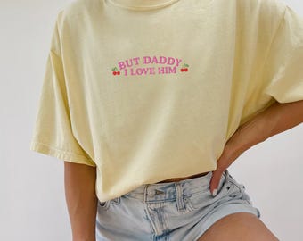 Embroidered But Daddy I Love Him Tee, Funny Love Statement, Relationship Quote Tee, Romantic Tee, Cute Relationship Tee