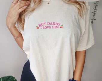 Embroidered But Daddy I Love Him Tee, Funny Love Statement, Relationship Quote Tee, Romantic Tee, Cute Relationship Tee