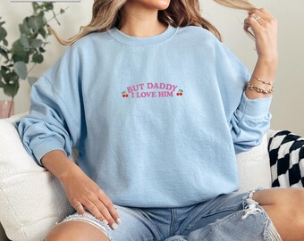 Embroidered But Daddy I Love Him Sweatshirt, Funny Love Statement, Relationship Quote Sweater, Romantic Sweater, Cute Relationship Sweater