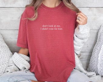 Chemise brodée Ne me regardez pas, je n'ai pas voté pour lui, t-shirt graphique politique impertinent, chemise citation électorale drôle pour des déclarations audacieuses