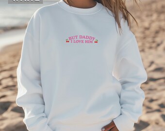 Embroidered But Daddy I Love Him Sweatshirt, Funny Love Statement, Relationship Quote Sweater, Romantic Sweater, Cute Relationship Sweater