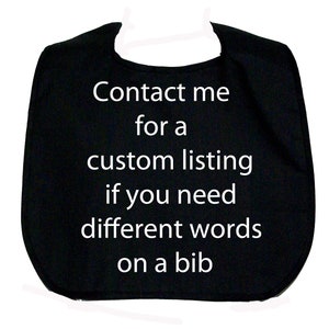 May include: Black bib with white text that reads "Contact me for a custom listing if you need different words on a bib".