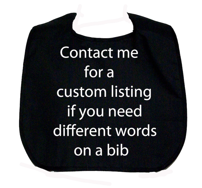 May include: Black bib with white text that reads "Contact me for a custom listing if you need different words on a bib".
