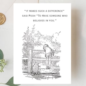 May include: A black and white illustration of a scene from Winnie the Pooh. The image shows a child and Pooh looking over a fence with the quote: "It makes such a difference to have someone who believes in you."