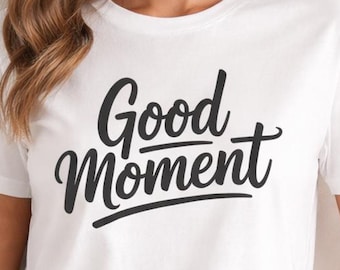 Good Moment Shirt: Minimalist Quote Tee, Positive Vibes, Inspirational Typography