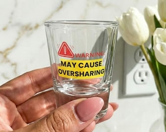 Funny Oversharing Shot Glass:  Girls Night Out, College Party, Bachelorette Party Favors