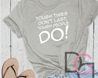 Tough Times Don't Last; Tough People DO!