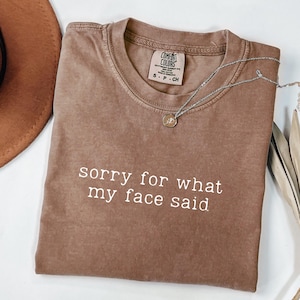 Sorry For What My Face Said Shirt, Comfort Colors Tee