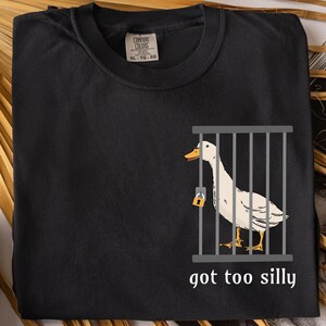 Comfort Colors Got Too Silly Shirt, Funny Goose Shirt, Goose Shirt, Silly Goose Shirt, Funny Shirt Gift, Goose Tee, Sarcastic Goose Shirts