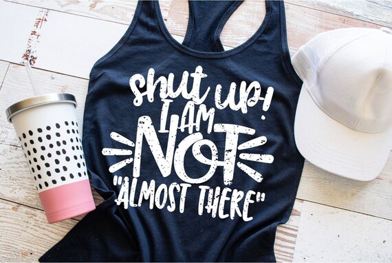 Shut up I m Not Almost There Workout Tank Training Shirt Funny Workout Gear Etsy Australia