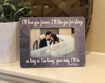 Parents Of The Bride | I'll Love You Forever I'll Like You For Always As Long As I'm Living Your Baby I'll Be Personalized Frame  4x6