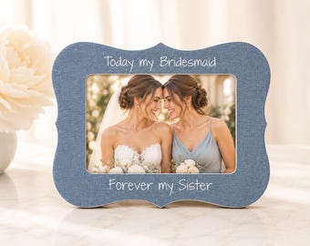 Today My Bridesmaid Forever My Sister Picture Frame Gift Idea Personalized Bridesmaid Gift Sister Wedding Gift Bridesmaid Proposal Frame