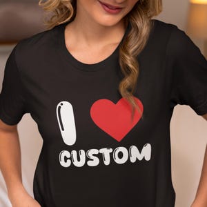 I Love Custom Shirt, I Heart Custom Shirt, Personalized I Love Shirt, Custom I Love T-Shirt, Your Custom Text Shirt, Custom Baby Tee, Gift