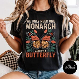 We Only Need One Monarch and It&#39;s A Butterfly Floral T Shirt