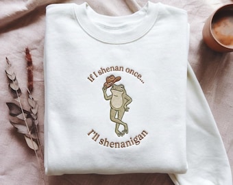 Embroidered If I Shenan Once I'll Shenanigan Sweatshirt, Funny Frog Shenanigan Tee, Funny Mental Health Shirt, Gift For Her, Animal Lovers