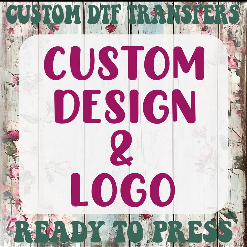 May include: Custom DTF Transfers, Custom Design & Logo, Ready to Press. A white square with pink text on a floral background.
