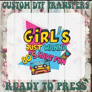 80s Retro DTF Transfer: Girls Just Wanna Have Fun, Ready To Press