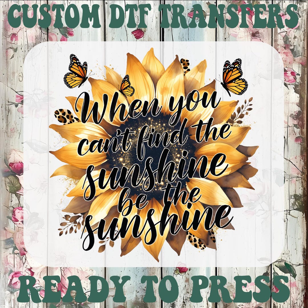 When You Can't Find the Sunshine Be the Sunshine DTF Transfer ...