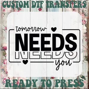 Tomorrow Needs You DTF Transfer: Positive Inspirational Quote