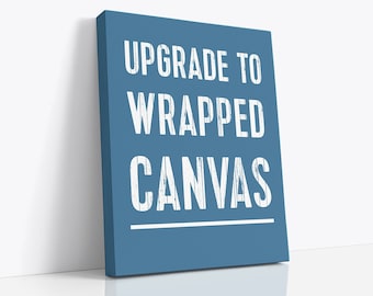 Upgrade to Canvas Add On listing Any Print on Gallery Wrapped Canvas ready to hang Quote Wall Art Gift Custom canvas art gift for her or him