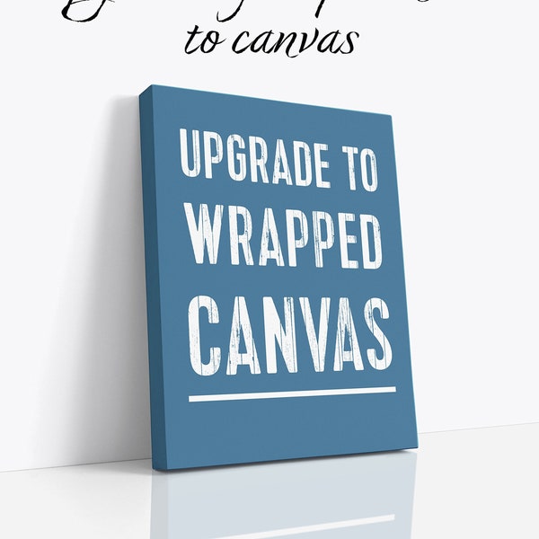 Upgrade to Canvas Add On listing Any Print on Gallery Wrapped Canvas ready to hang Quote Wall Art Gift Custom canvas art gift for her or him