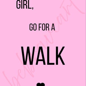 Girl, go for a walk.