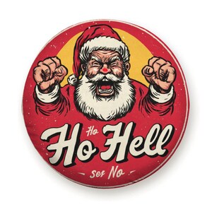 May include: Round, red button with a vintage illustration of an angry Santa Claus. Santa is wearing a red hat and coat, with a white beard and a red nose. The button has the text "Ho Ho Hell" and "ser No".