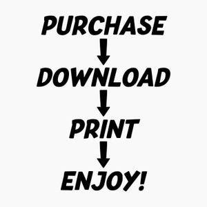 May include: Black text on a white background outlines a four-step process: PURCHASE, DOWNLOAD, PRINT, and ENJOY!, each separated by a downward-pointing arrow. The text is in a bold, sans-serif font.