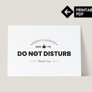 May include: Black and white printable sign that says "Mommy is working. Mon - Fri. Do not disturb. Thank you."