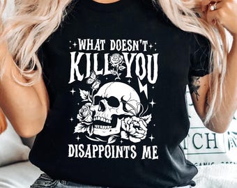 What Doesn’t Kill You Disappoints Me Shirt, Funny Dark Humor Skull Tee, Sarcastic Gothic Quote Shirt, Vintage Skeleton Rose Graphic T-Shirt